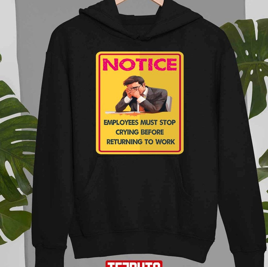 Before Returning To Work Employees Must Stop Crying Unisex T-Shirt
