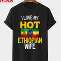 Awesome Design I Love My Hot Ethiopian Wife Unisex T-Shirt