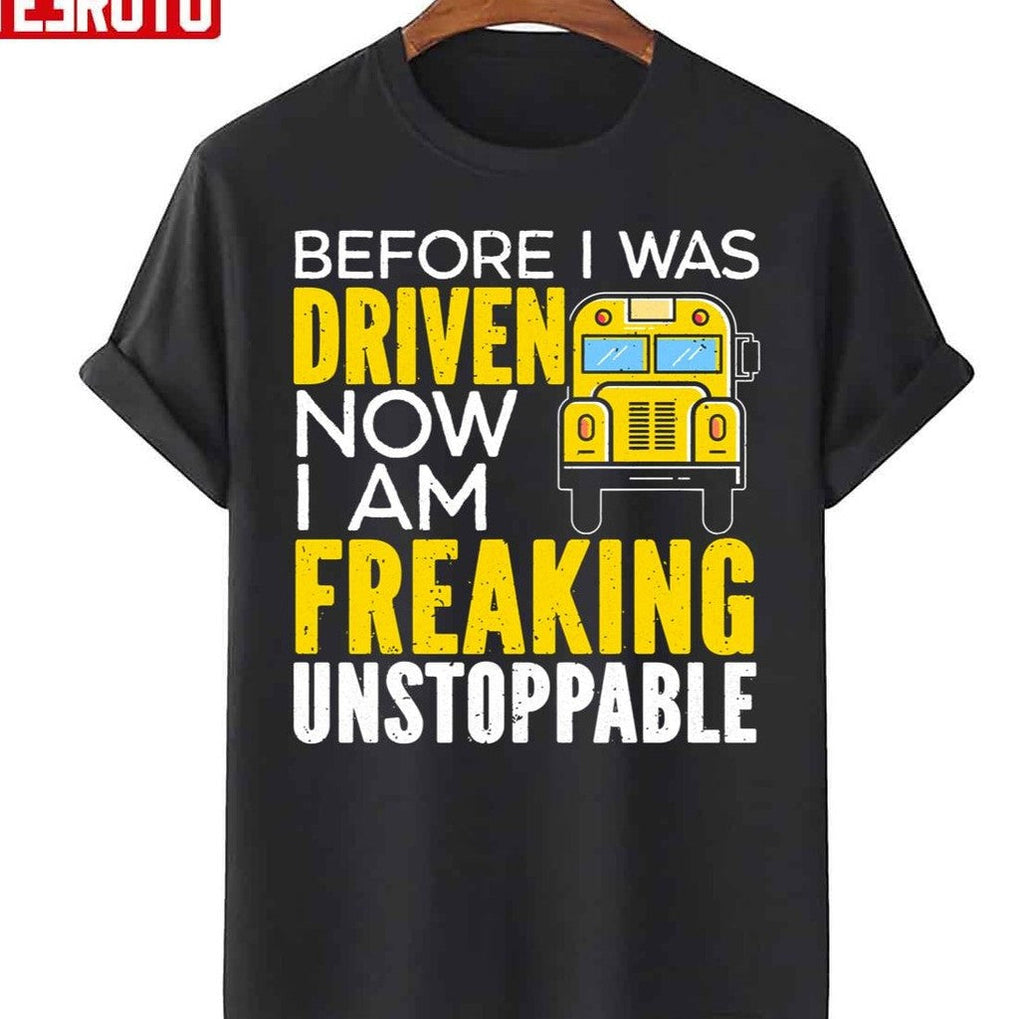 Before I Was Driven Now I Am Freaking Unstoppable Unisex T-Shirt
