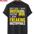 Before I Was Driven Now I Am Freaking Unstoppable Unisex T-Shirt