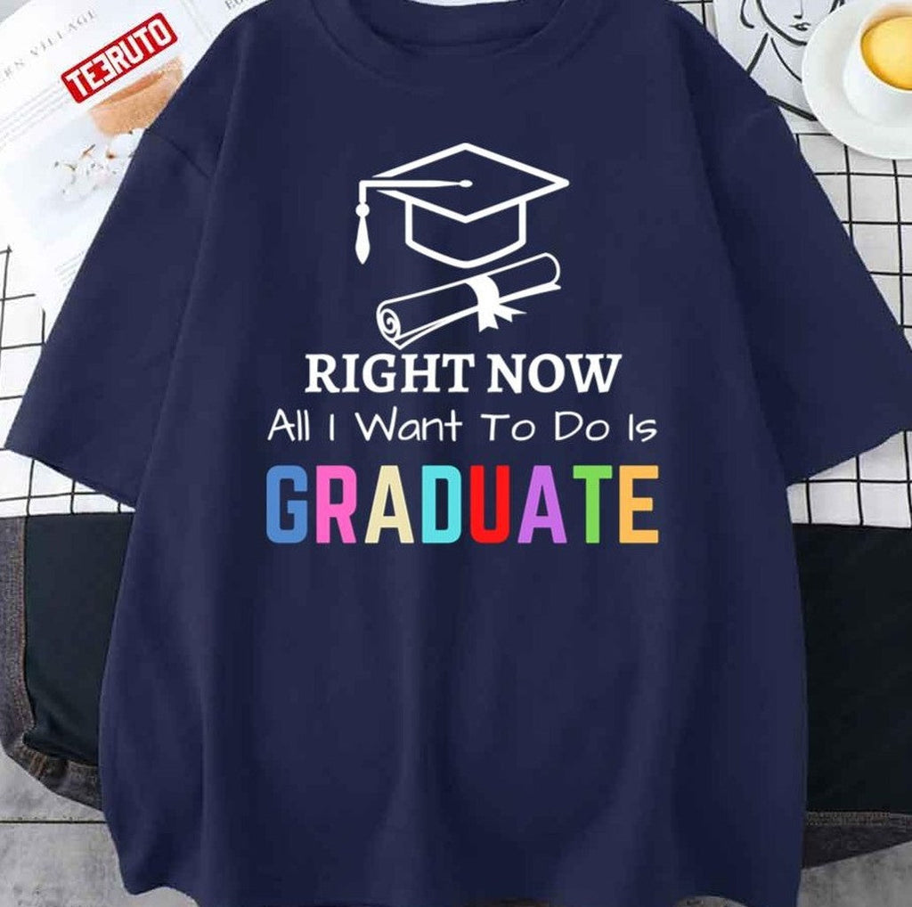 Right Now All I Want To Do Is Graduate Funny Cool Graduation Graduated Tsh Unisex T-Shirt