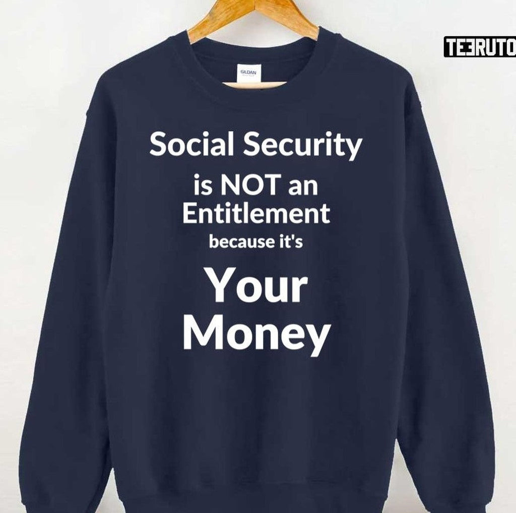 Social Security Is Not An Entitlement Because It's Your Money Unisex T-Shirt