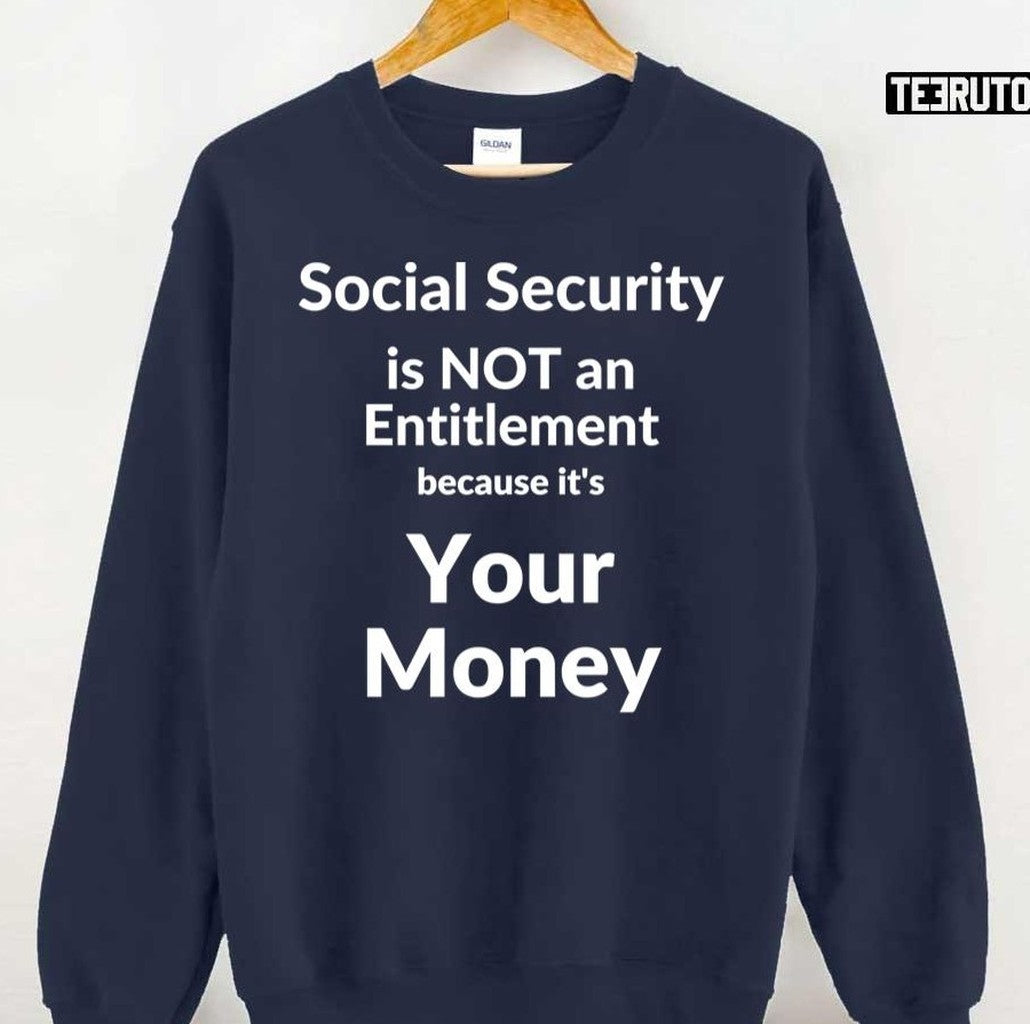 Social Security Is Not An Entitlement Because It's Your Money Unisex T-Shirt
