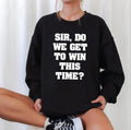 Sir Do We Get To Win This Time First Blood Unisex Sweatshirt
