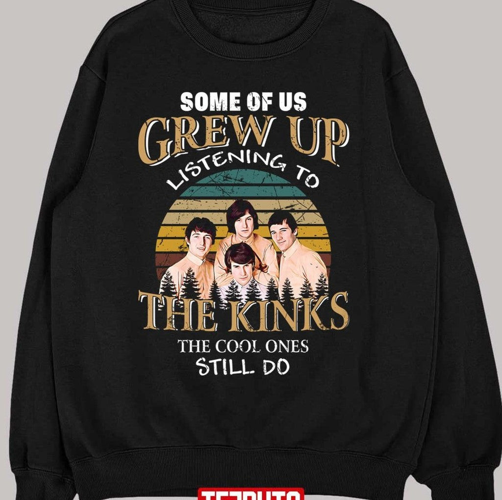 Some Of Us Grew Up Listening To The Kinks The Cool Ones Still Do Unisex Sweatshirt