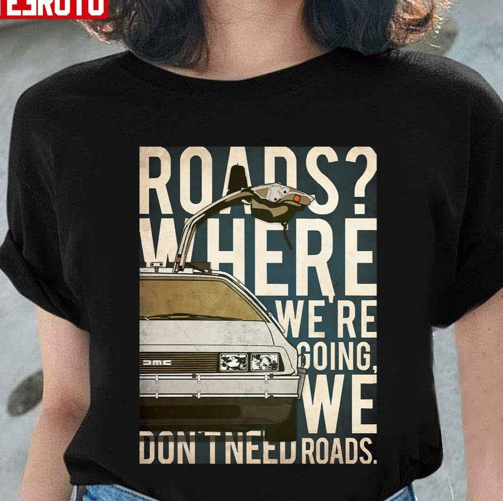 Back To The Future DeLorean Where We're Going Don't Need Roads Unisex T-Shirt