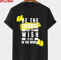 Quotes By Famous People Be The Change That You Wish To See In The World Unisex T-Shirt