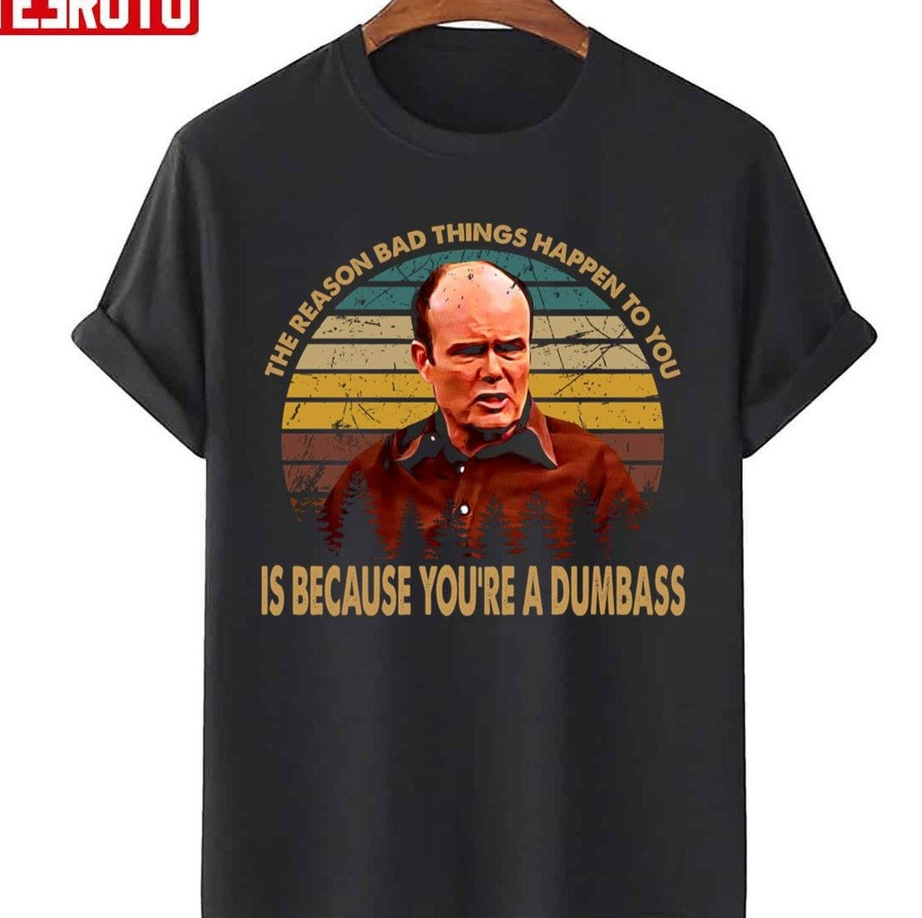 Bad Things Happen To You Is Because You're A Dumbass That 70's Show Unisex Sweatshirt