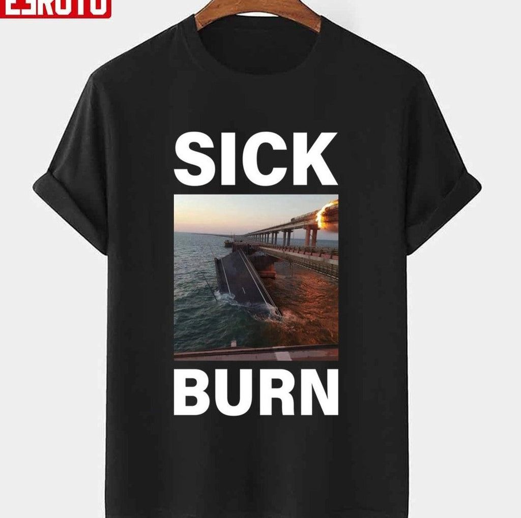 Sick Burn Crimean Kerch Bridge Attack Crimea Explosion Blown Up Burning Ukraine Unisex T-shirt