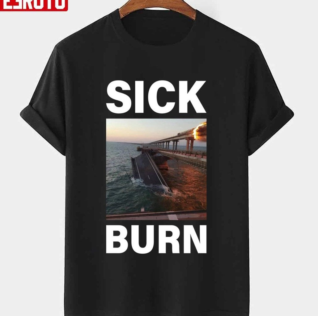 Sick Burn Crimean Kerch Bridge Attack Crimea Explosion Blown Up Burning Ukraine Unisex T-shirt