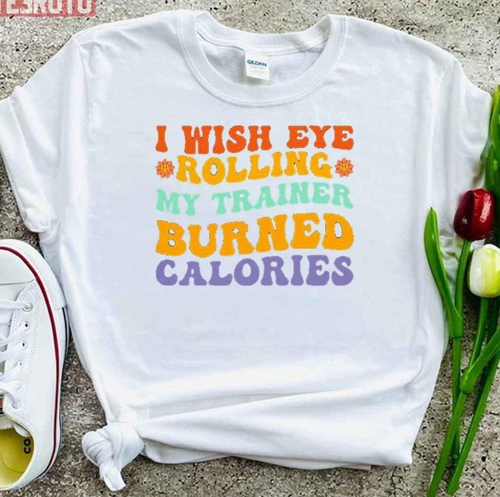 Rainbow Quote I Wish Eye Rolling My Trainer Burned Calories Funny Workout Unisex T-Shirt
