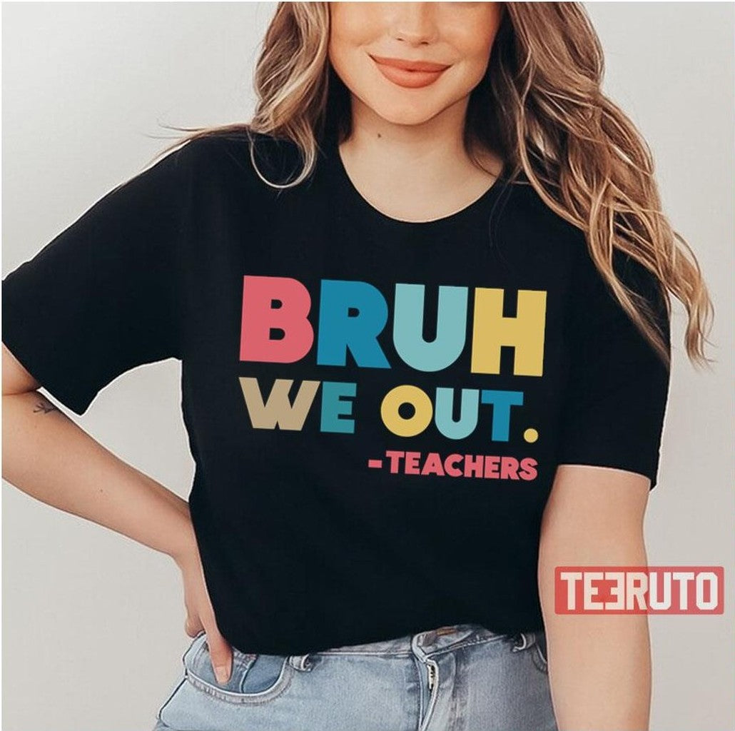 Teachers End Of School Bruh We Out Unisex T-Shirt