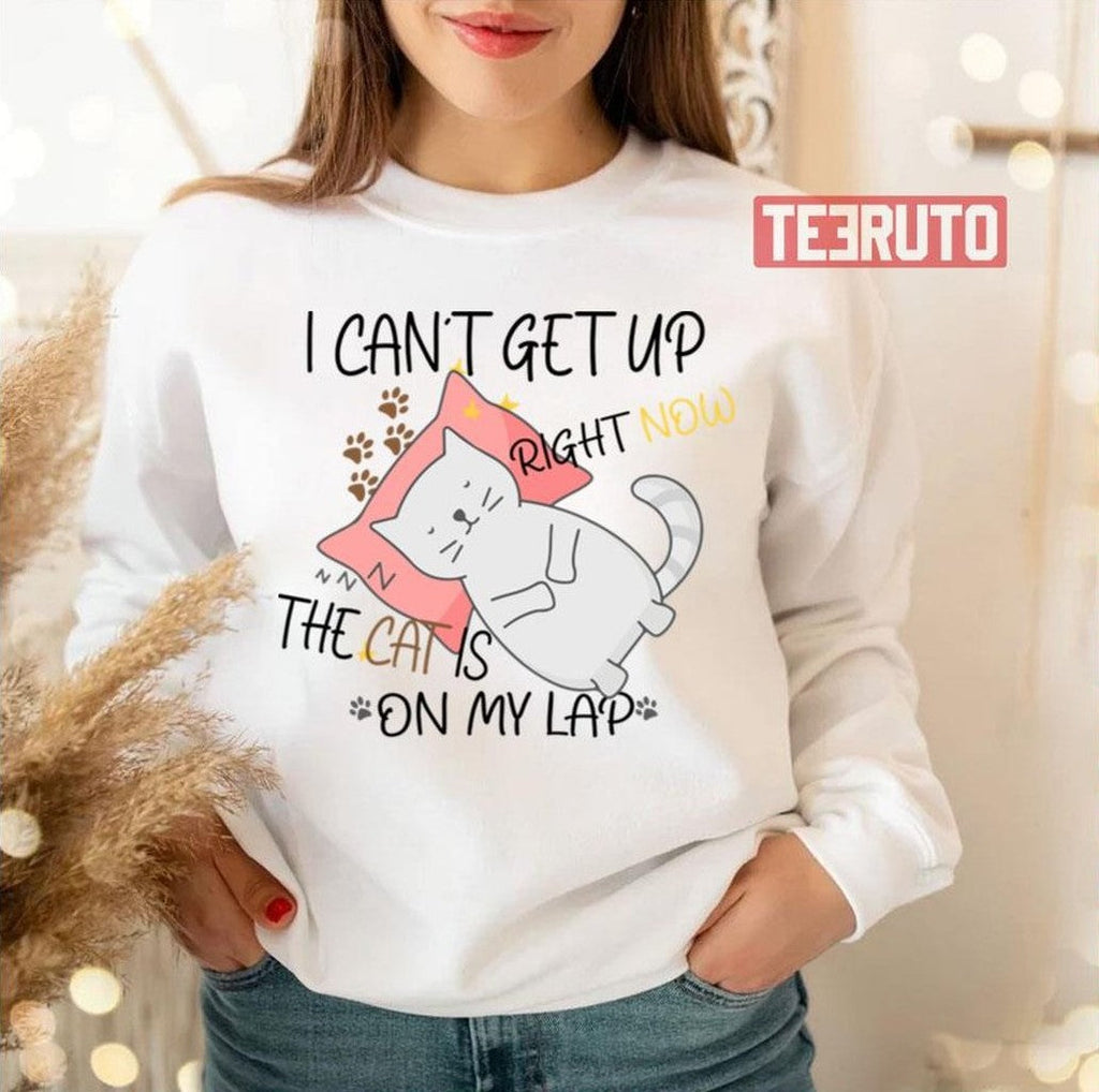 The Cat Is On My Lap I Cant Get Up Right Now Unisex Sweatshirt