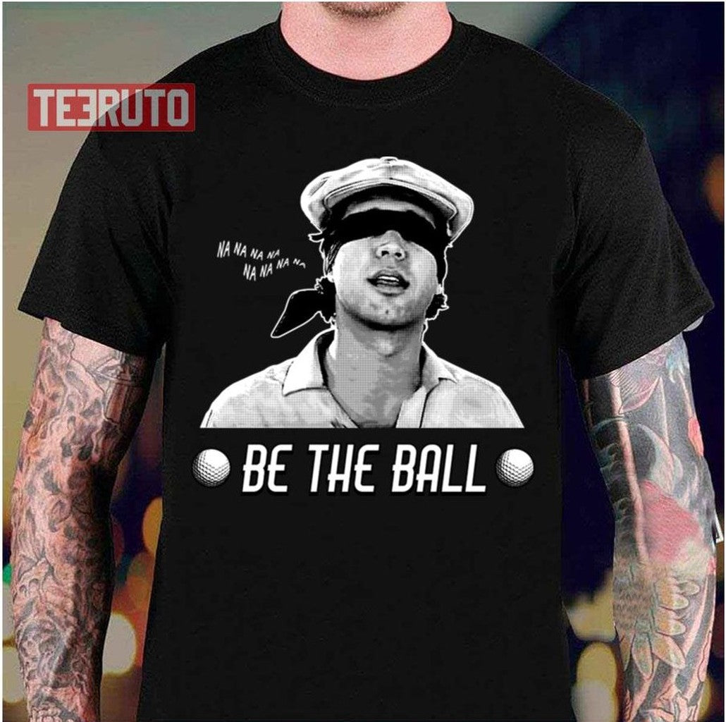 Be The Ball Caddyshack Unisex T-Shirt