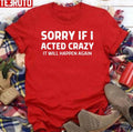Sorry If I Acted Crazy It Will Happen Again Funny Unisex T-Shirt