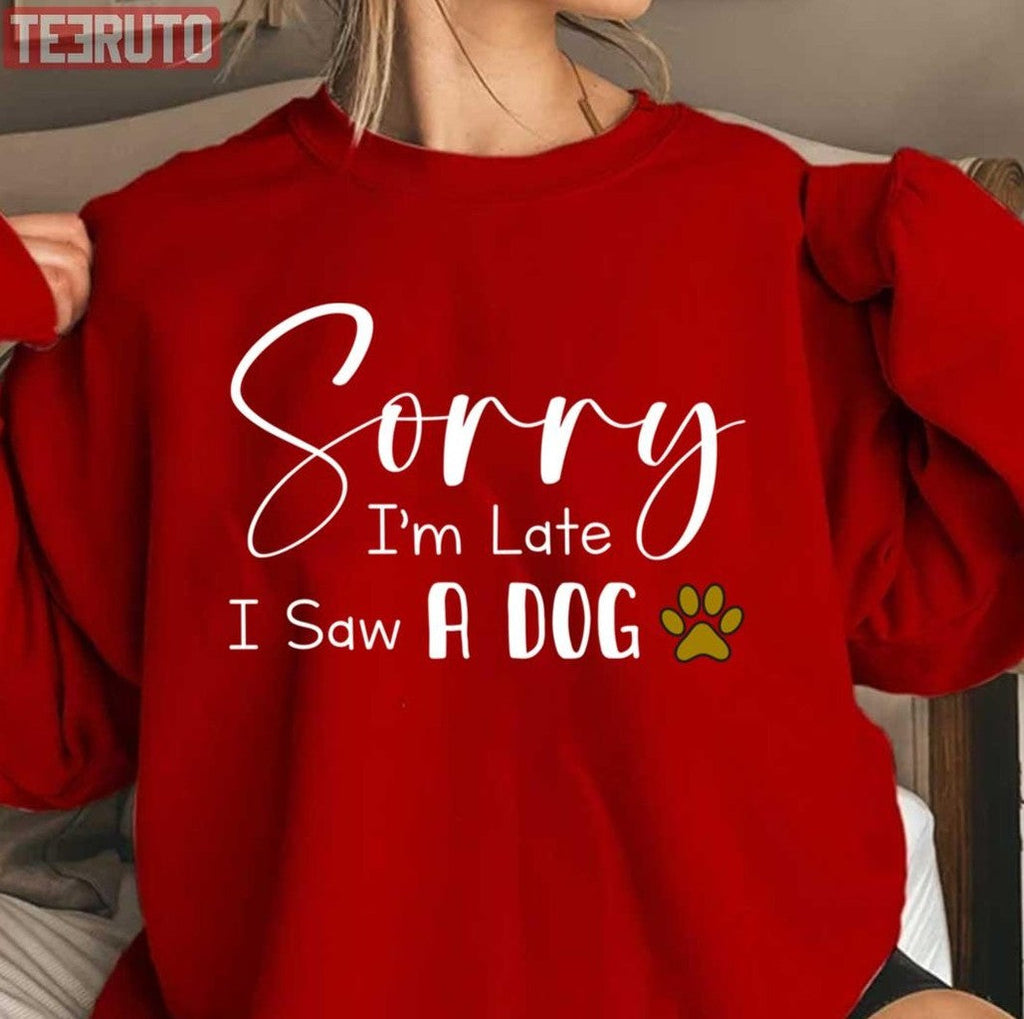 Sorry I’m Late I Saw A Dog Funny Dog Pets Dog Lover Gift Unisex Sweatshirt