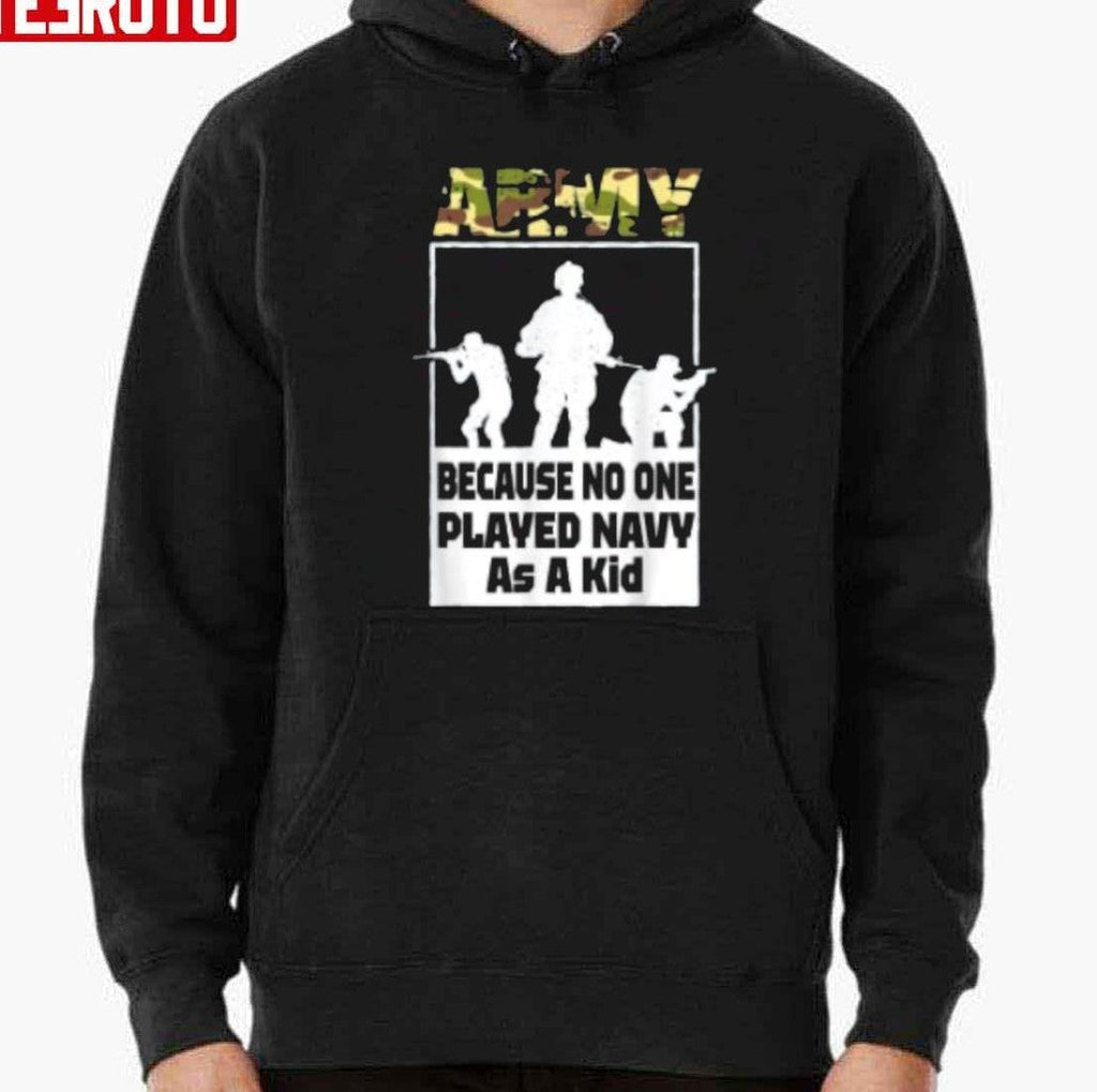 Quote Army Because No One Played Navy As A Kid Unisex T-Shirt