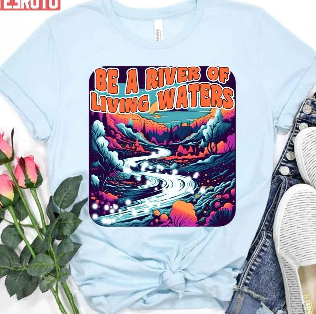 Be A River Of Living Water Unisex T-Shirt
