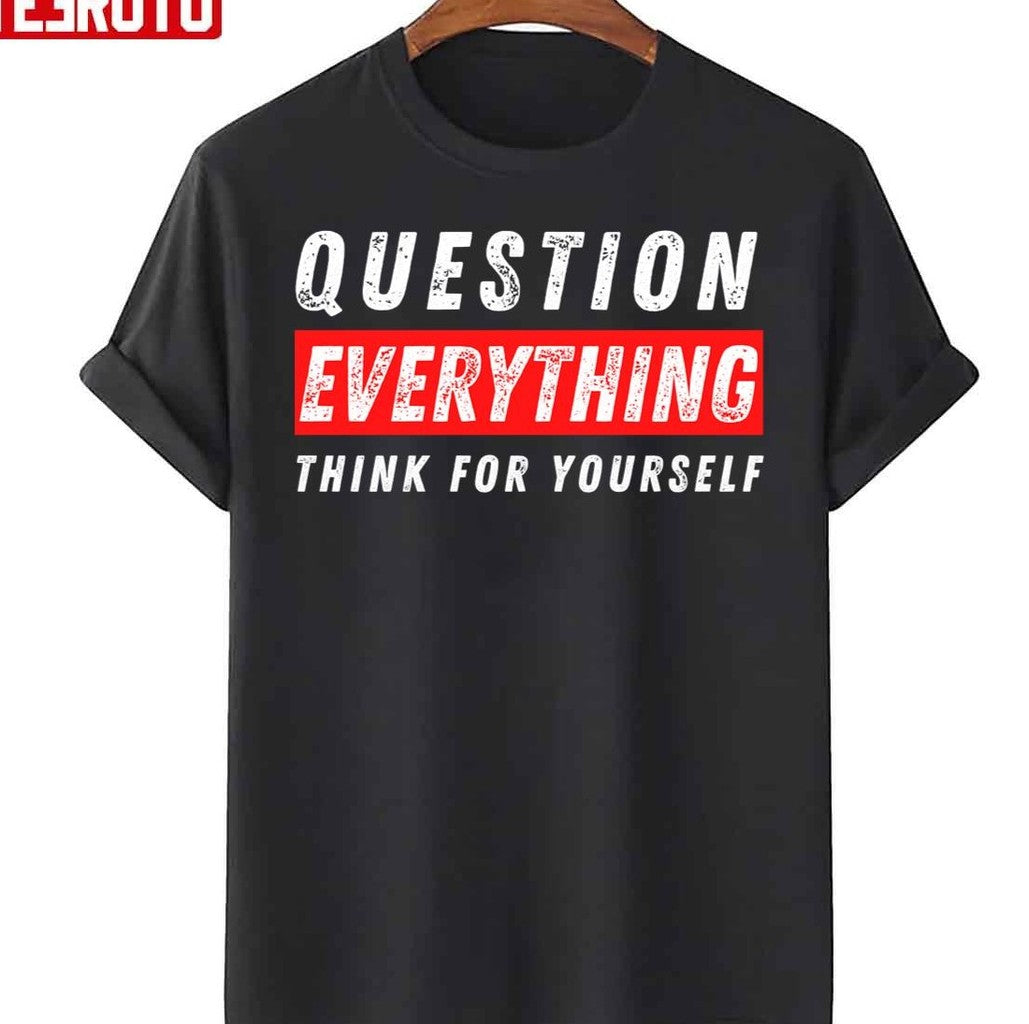 Question Everything Think For Yourself Unisex T-Shirt