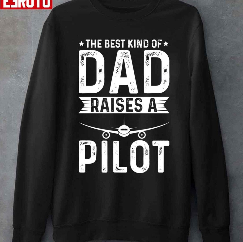 The Best Kind Of Dad Raises A Pilot Unisex T-Shirt
