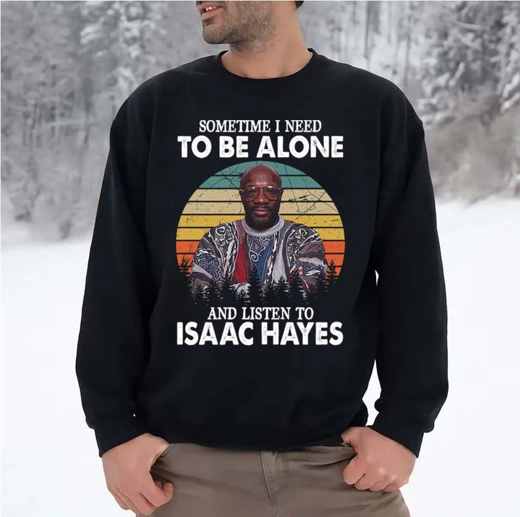 Sometime I Need To Be Alone And Listen To Isaac Hayes Unisex Sweatshirt