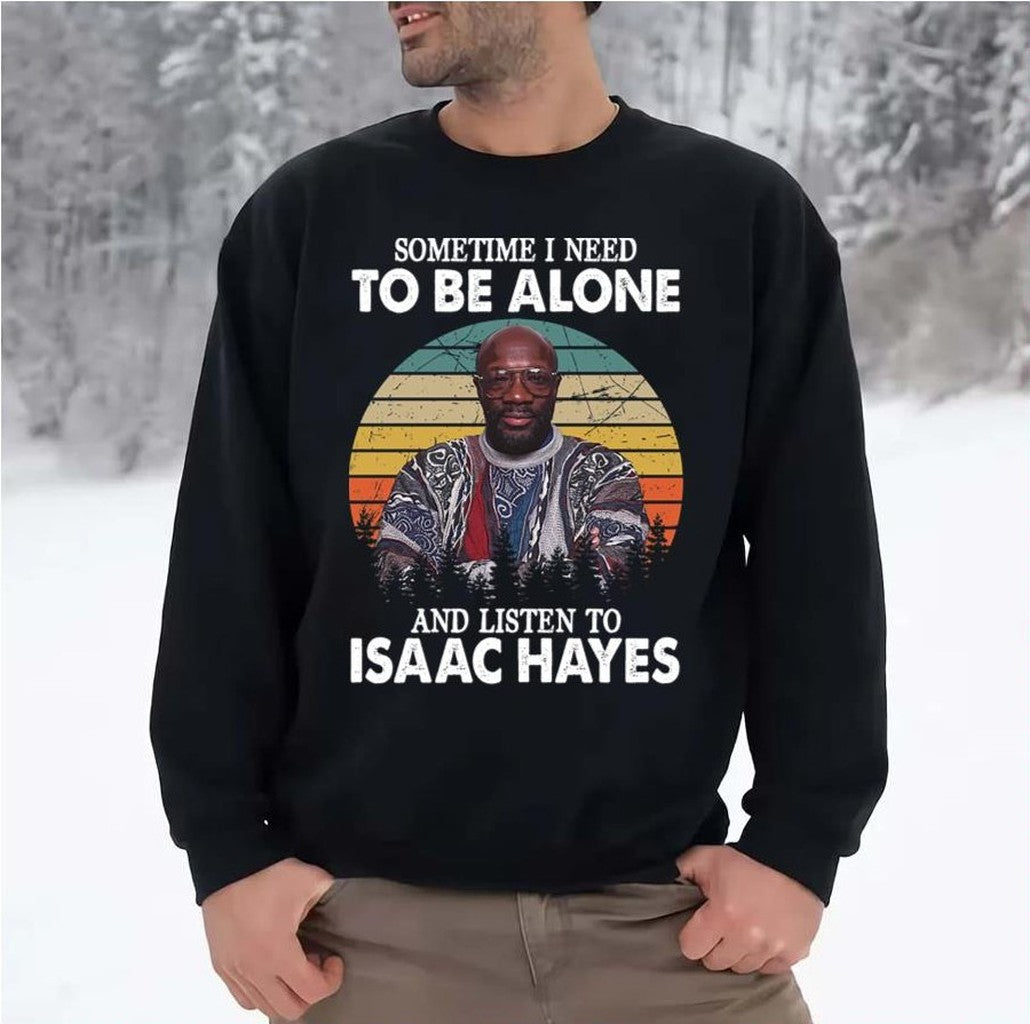 Sometime I Need To Be Alone And Listen To Isaac Hayes Unisex Sweatshirt