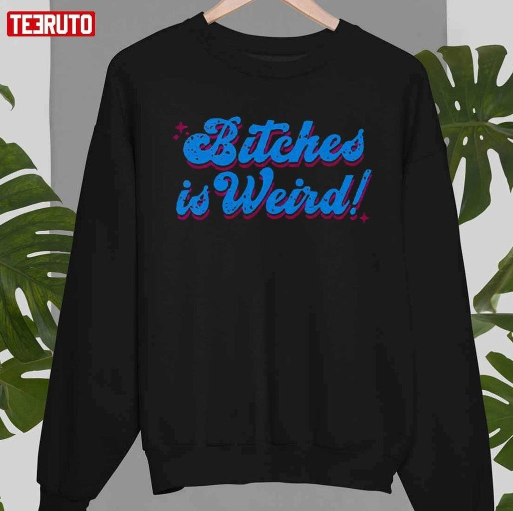 Bitches Is Weird Unisex T-Shirt