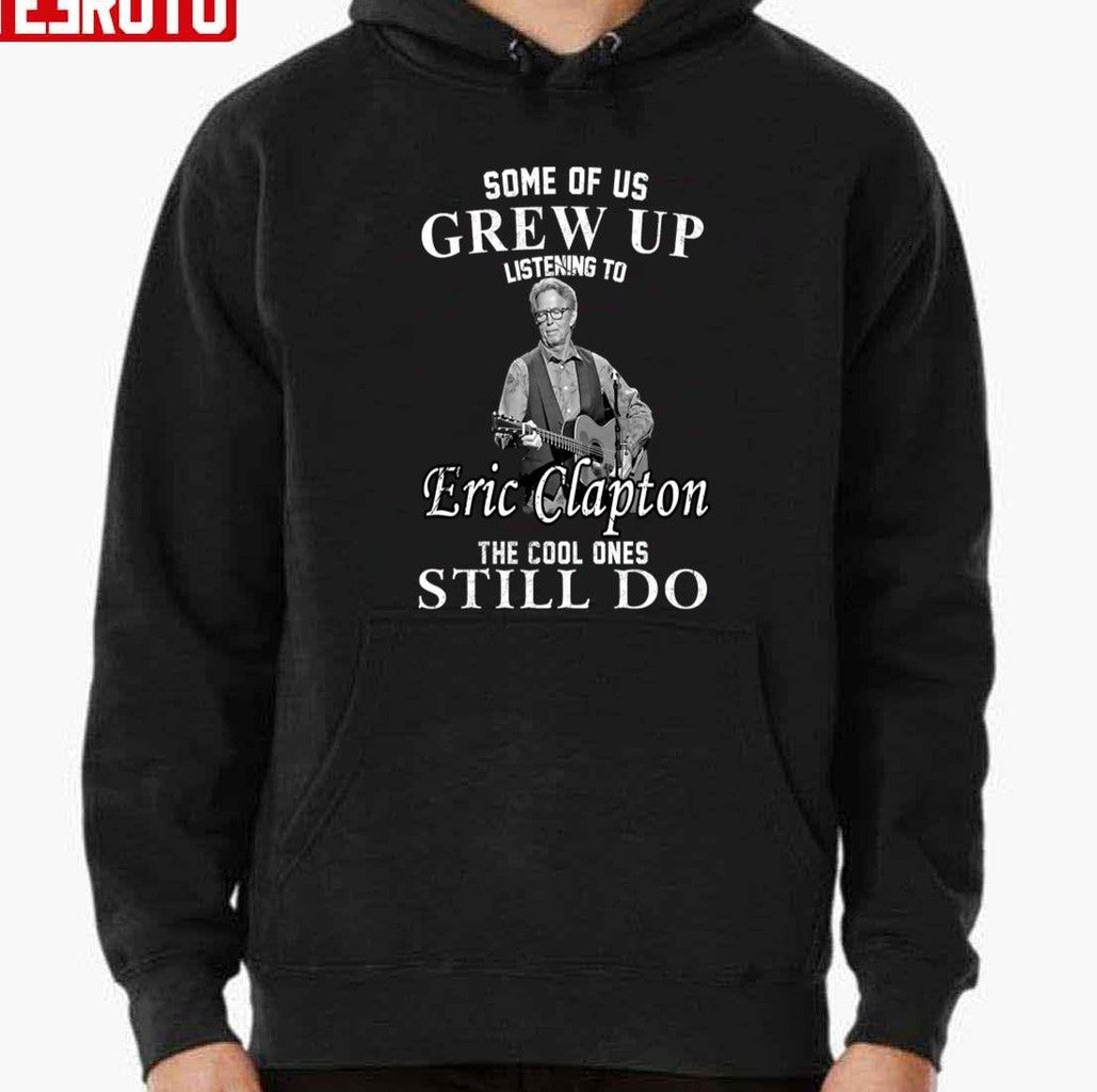 Some Of Us Grew Up Listening To Eric Clapton The Cool One Still Do Unisex T-Shirt