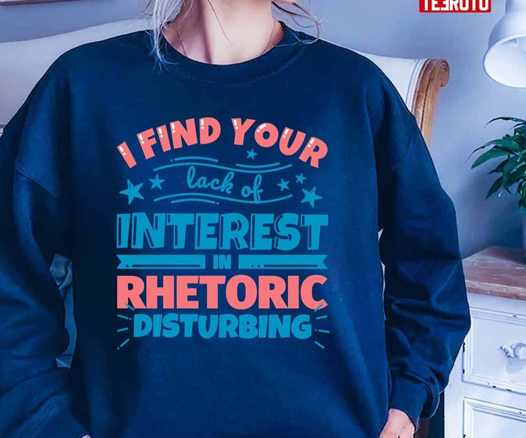 Rhetoric Teacher Gifts Funny I Find Your Lack Of Interest In Rhetoric Disturbing Unisex T-Shirt