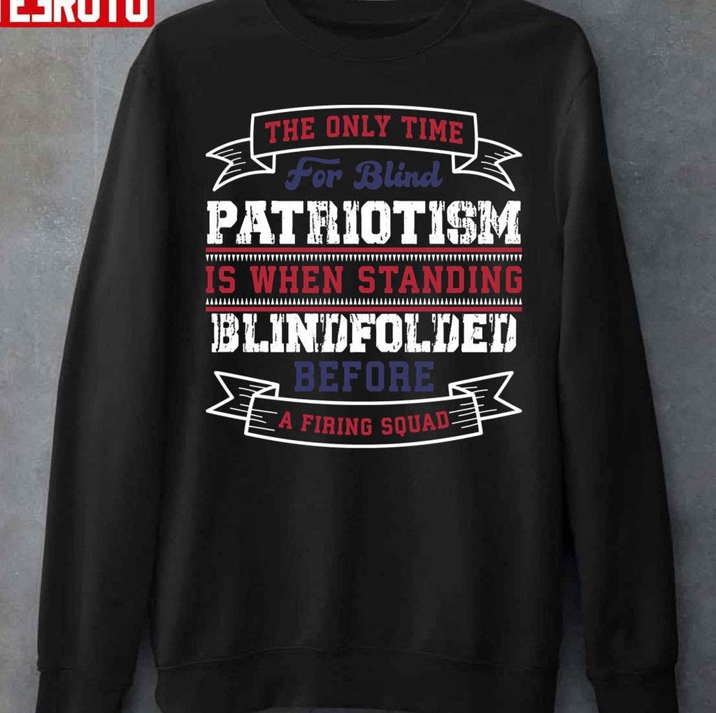 Patriotism Is When Standing Blindfolded Before A Firing Squad Unisex T-Shirt