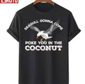 Seagulls Stop It Now Poke You In The Coconut Unisex T-Shirt