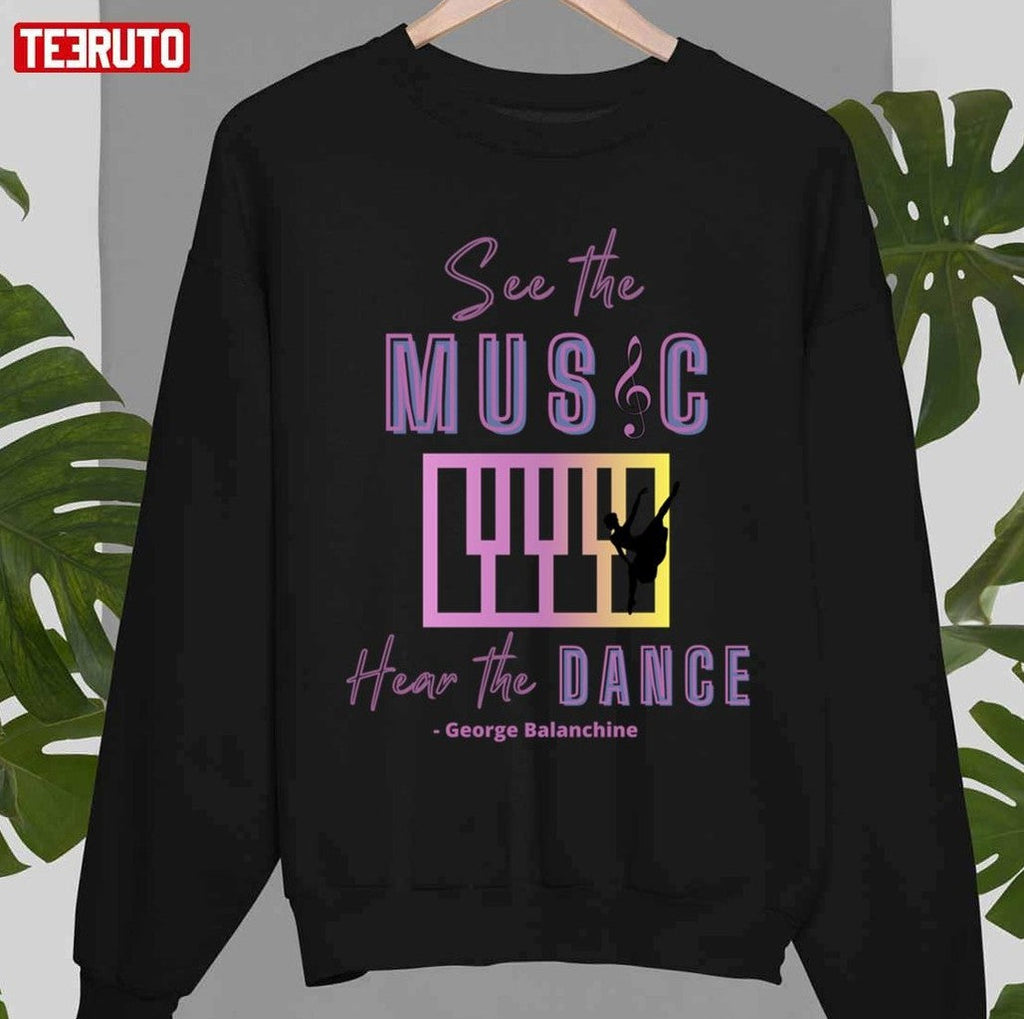 See The Music Hear The Music Quote By George Balanchine Unisex T-Shirt