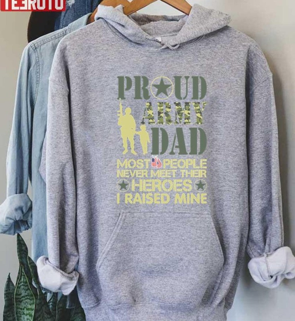 Proud Army Dad Most People Never Meet Their Heroes I Raised Mine Sweatshirt