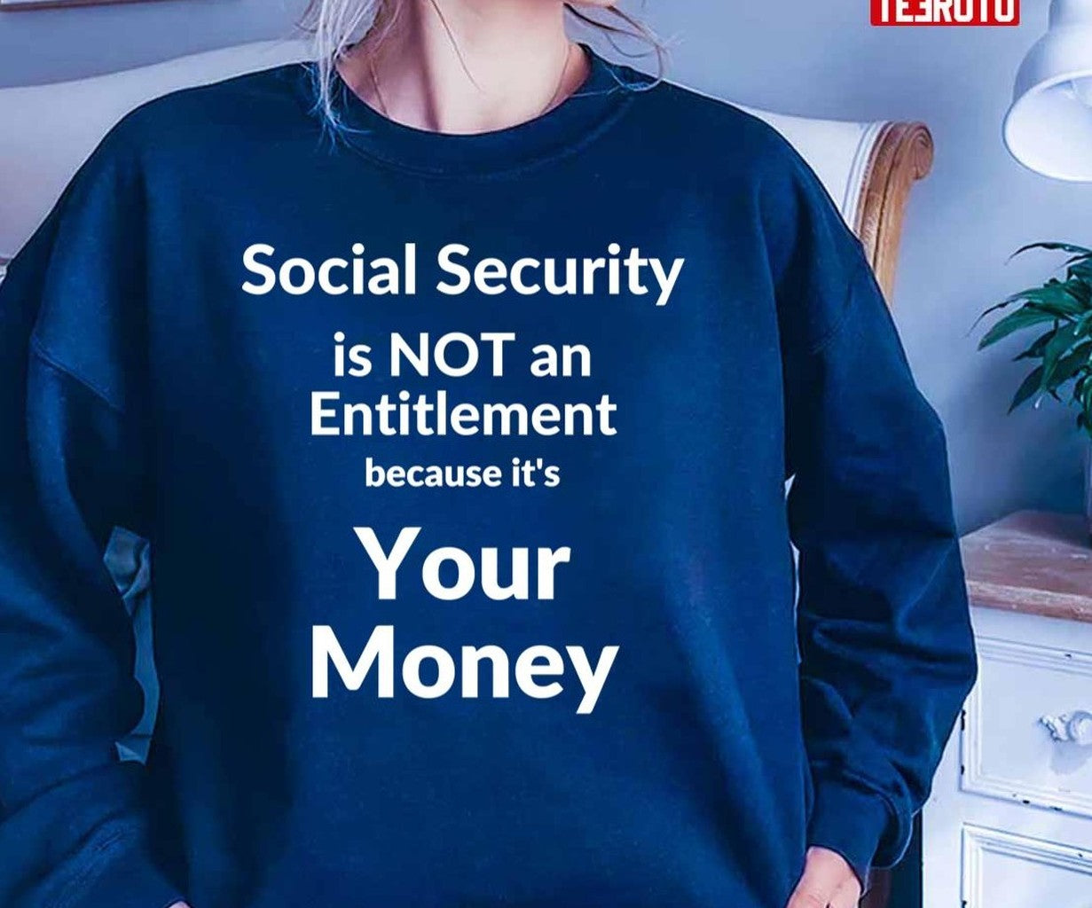 Social Security Is Not An Entitlement Because It's Your Money Unisex T-Shirt