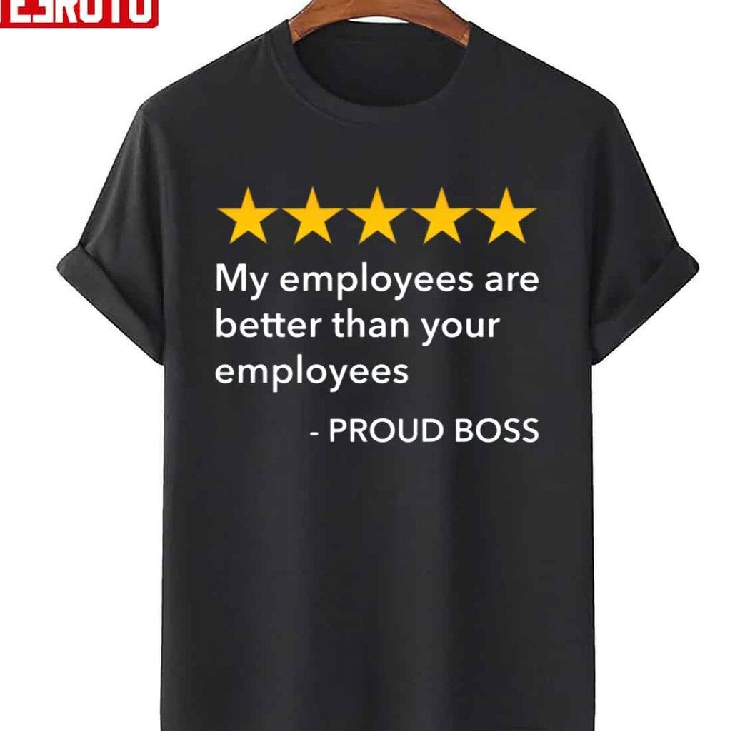 5 Stars My Employees Are Better Than Yours Pround Boss Day Unisex T-Shirt