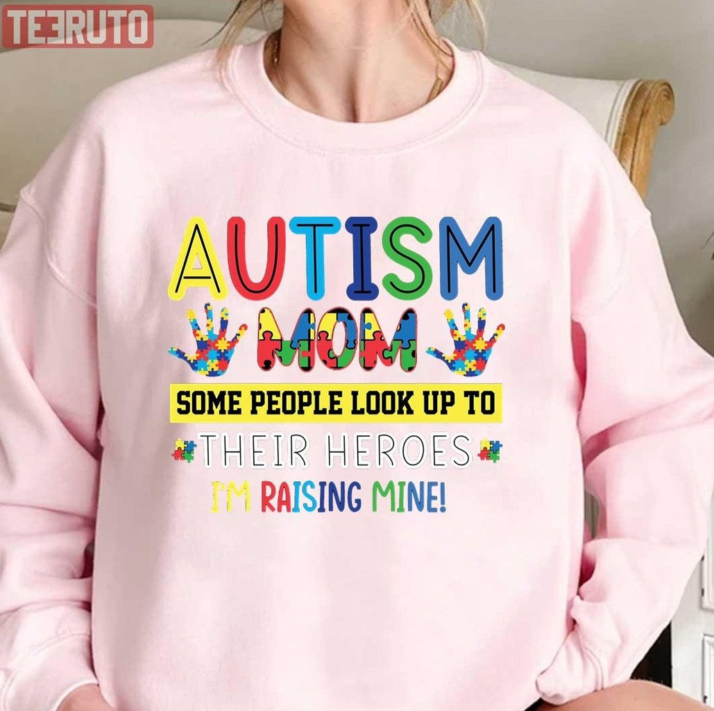 Some People Look Up At Their Heroes I'm Raising Mine Autism Awareness Mom Unisex Sweatshirt