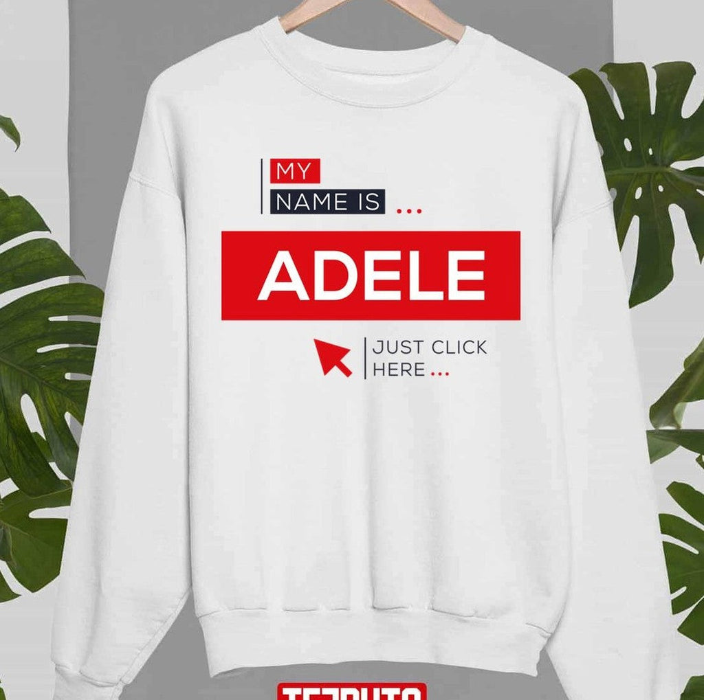 My Name Is Adele Just Click Here Unisex Sweatshirt