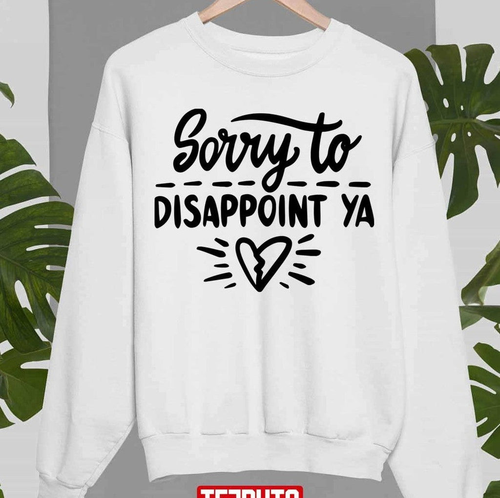Sorry To Disappoint Ya Will The Thrill Unisex Sweatshirt