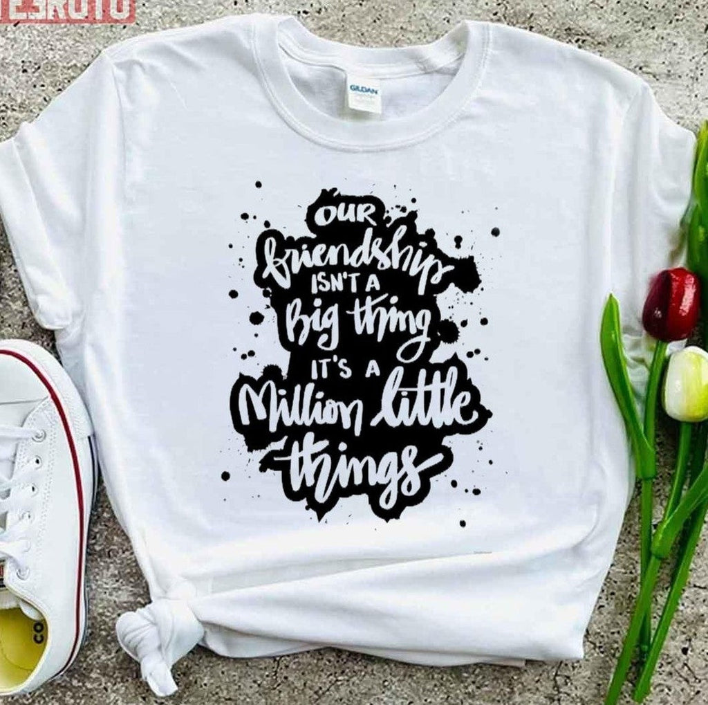 Our Friendship Isn't A Big Thing It's A Million Little Things Unisex T-Shirt