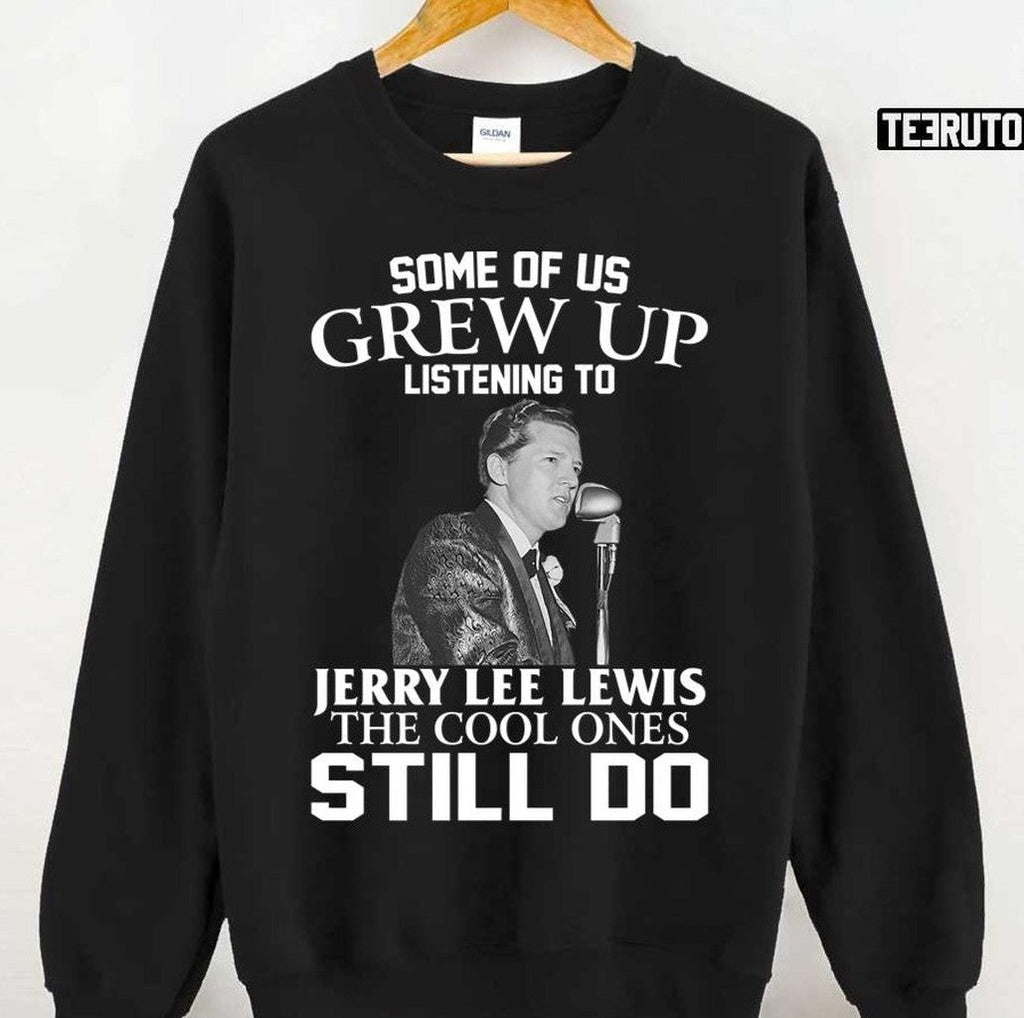 Some Of Us Grew Up Listening To Jerry Lee Lewis The Cool Ones Still Do Unisex T-Shirt