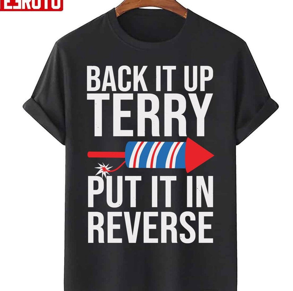 Back It Up Terry Put It In Reverse Funny 4th Of July Firework Jokes Unisex T-Shirt