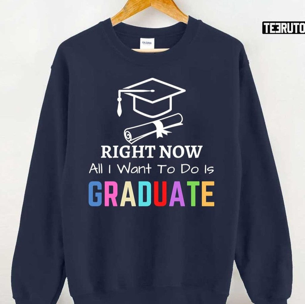 Right Now All I Want To Do Is Graduate Funny Cool Graduation Graduated Tsh Unisex T-Shirt