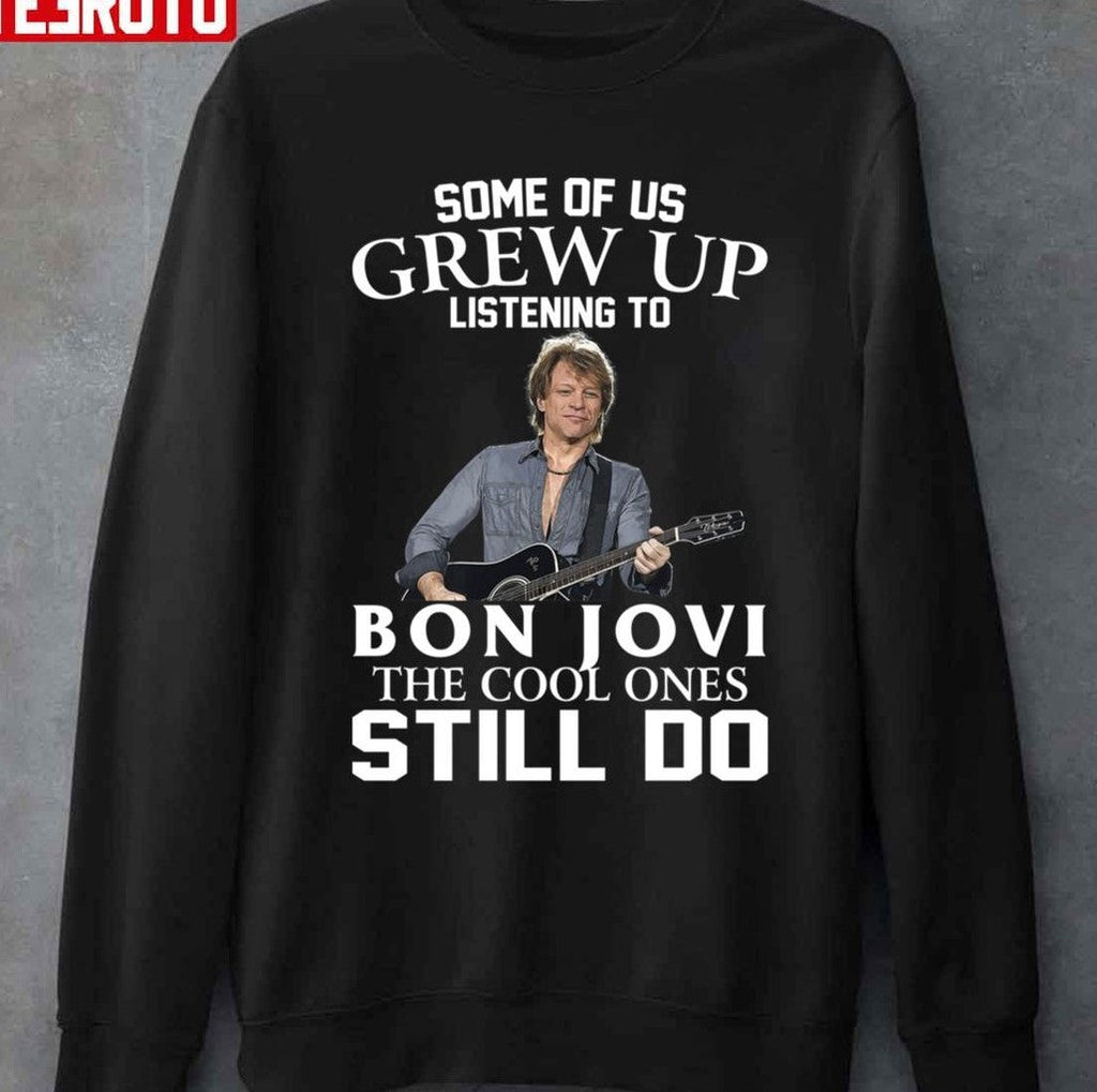 Some Of Us Grew Up Listening To Bon Jovi The Cool Ones Still Do Unisex T-Shirt
