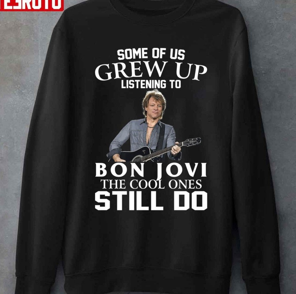 Some Of Us Grew Up Listening To Bon Jovi The Cool Ones Still Do Unisex T-Shirt