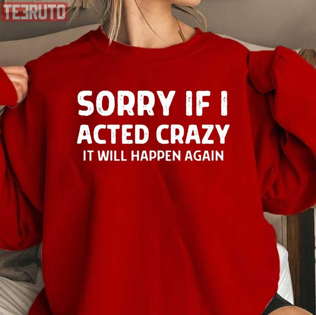 Sorry If I Acted Crazy It Will Happen Again Funny Unisex T-Shirt
