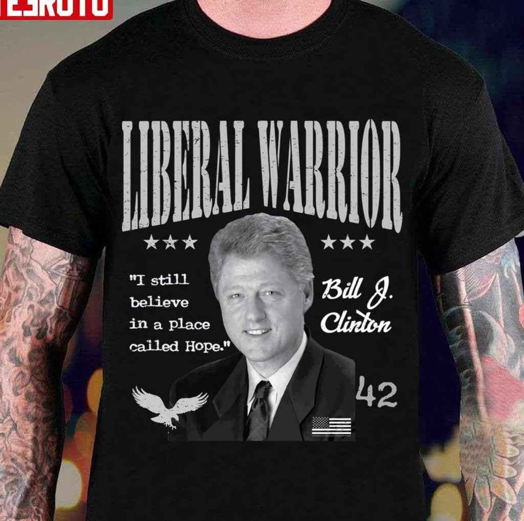 Bill Clinton Liberal Warrior I Still Believe In A Place Called Hope Unisex Hoodie