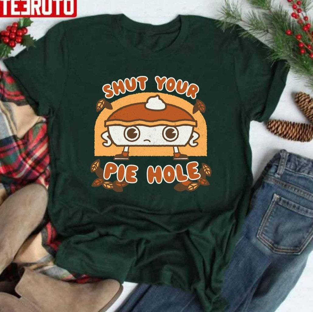 Shut Your Pie Hole Funny Saying Thanksgiving Fall Holidays Kawaii Unisex T-shirt