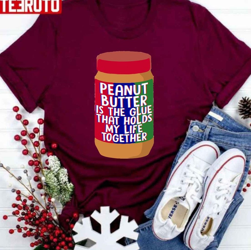 Peanut Butter Is The Glue That Holds My Life Together Funny Quote Unisex T-Shirt