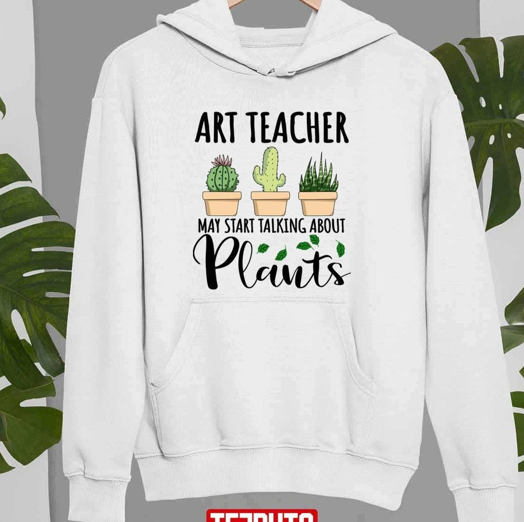 Art Teacher May Start Talking About Plants Design Quote National Teacher Day Unisex T-Shirt