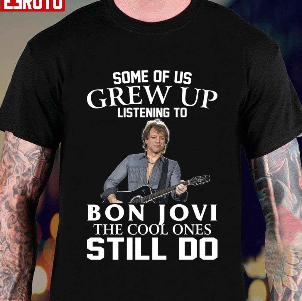 Some Of Us Grew Up Listening To Bon Jovi The Cool Ones Still Do Unisex T-Shirt